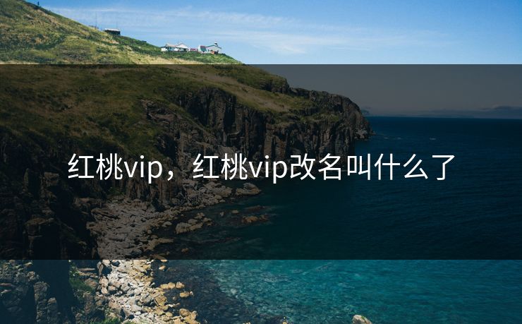 红桃vip，红桃vip改名叫什么了