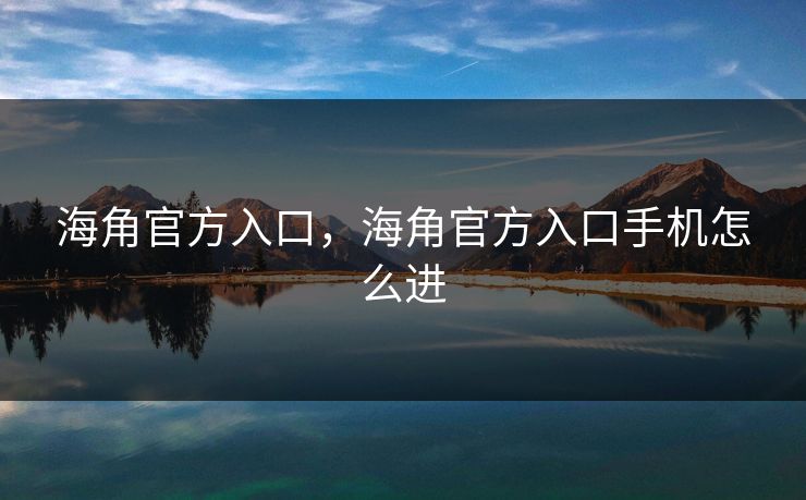 海角官方入口，海角官方入口手机怎么进