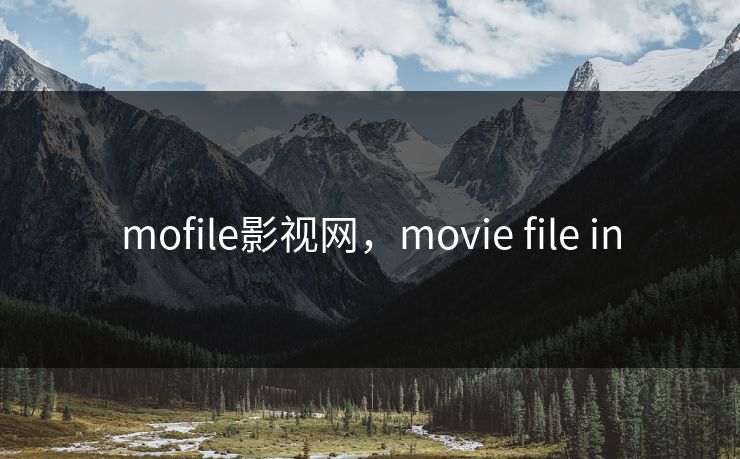 mofile影视网，movie file in